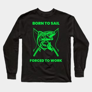 Born to sail forced to work Long Sleeve T-Shirt
